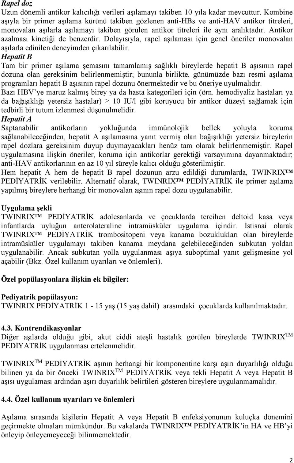 Antikor azalması kinetiği de benzerdir. Dolayısıyla, rapel aşılaması için genel öneriler monovalan aşılarla edinilen deneyimden çıkarılabilir.