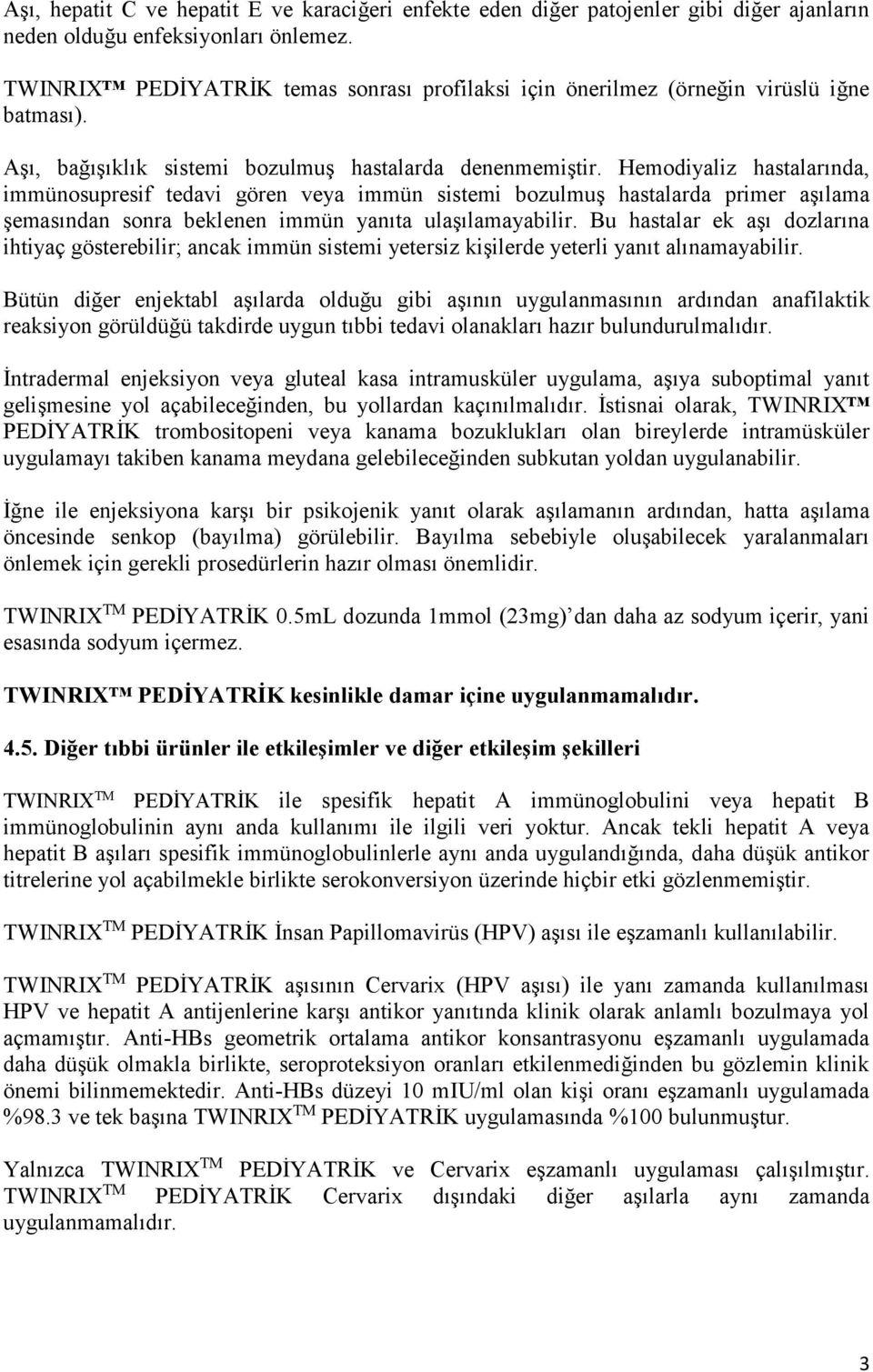 Hemodiyaliz hastalarında, immünosupresif tedavi gören veya immün sistemi bozulmuş hastalarda primer aşılama şemasından sonra beklenen immün yanıta ulaşılamayabilir.