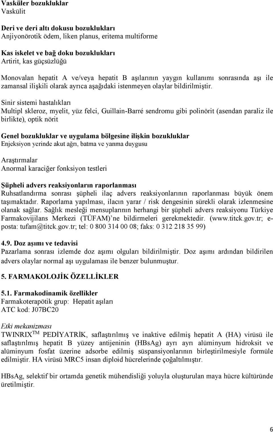 Sinir sistemi hastalıkları Multipl skleroz, myelit, yüz felci, Guillain-Barré sendromu gibi polinörit (asendan paraliz ile birlikte), optik nörit Genel bozukluklar ve uygulama bölgesine ilişkin