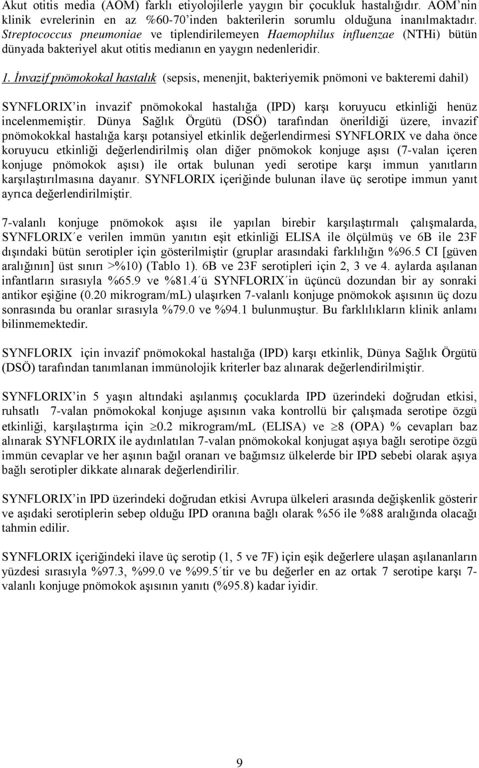 İnvazif pnömokokal hastalık (sepsis, menenjit, bakteriyemik pnömoni ve bakteremi dahil) SYNFLORIX in invazif pnömokokal hastalığa (IPD) karşı koruyucu etkinliği henüz incelenmemiştir.