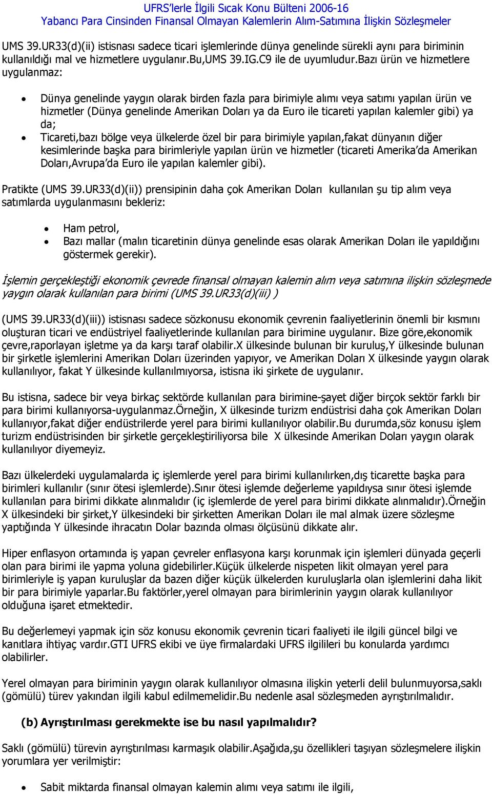 yapılan kalemler gibi) ya da; Ticareti,bazı bölge veya ülkelerde özel bir para birimiyle yapılan,fakat dünyanın diğer kesimlerinde başka para birimleriyle yapılan ürün ve hizmetler (ticareti Amerika