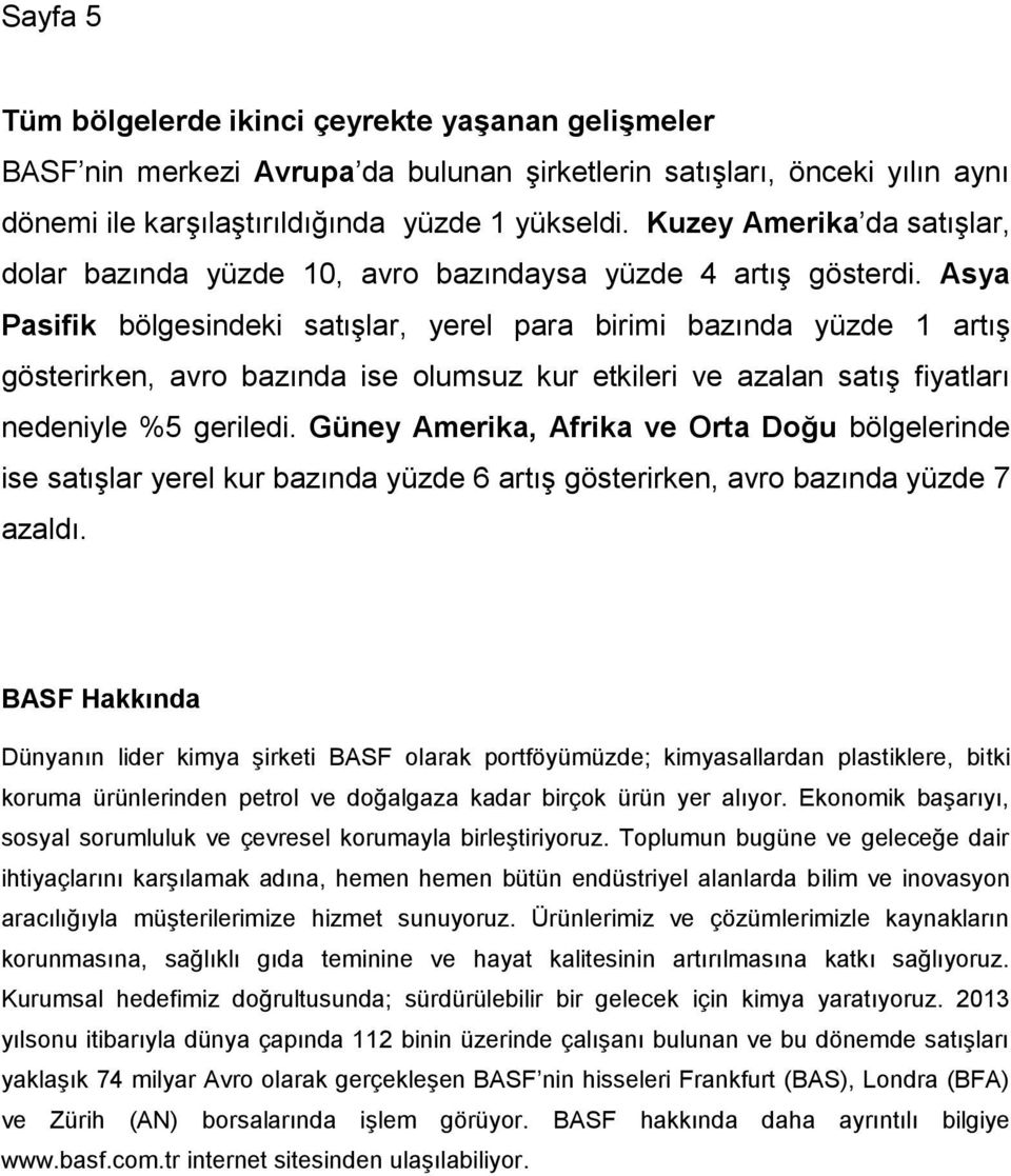 Asya Pasifik bölgesindeki satışlar, yerel para birimi bazında yüzde 1 artış gösterirken, avro bazında ise olumsuz kur etkileri ve azalan satış fiyatları nedeniyle %5 geriledi.