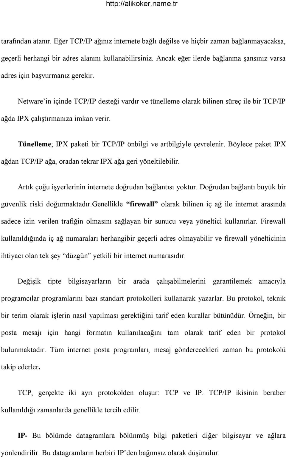 Tünelleme; IPX paketi bir TCP/IP önbilgi ve artbilgiyle çevrelenir. Böylece paket IPX ağdan TCP/IP ağa, oradan tekrar IPX ağa geri yöneltilebilir.
