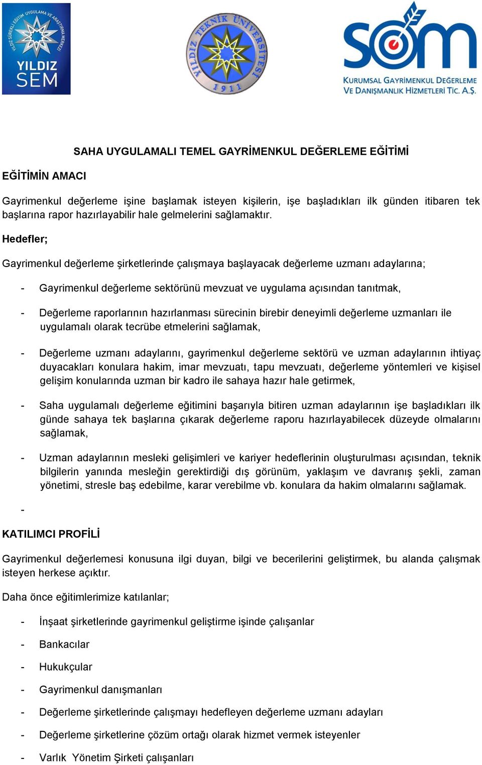 Hedefler; Gayrimenkul değerleme şirketlerinde çalışmaya başlayacak değerleme uzmanı adaylarına; - Gayrimenkul değerleme sektörünü mevzuat ve uygulama açısından tanıtmak, - Değerleme raporlarının