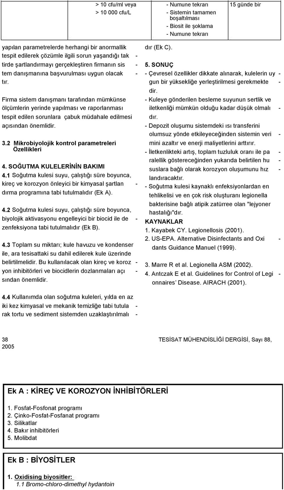 Firma sistem danışmanı tarafından mümkünse ölçümlerin yerinde yapılması ve raporlanması tespit edilen sorunlara çabuk müdahale edilmesi açısından önemlidir. 3.