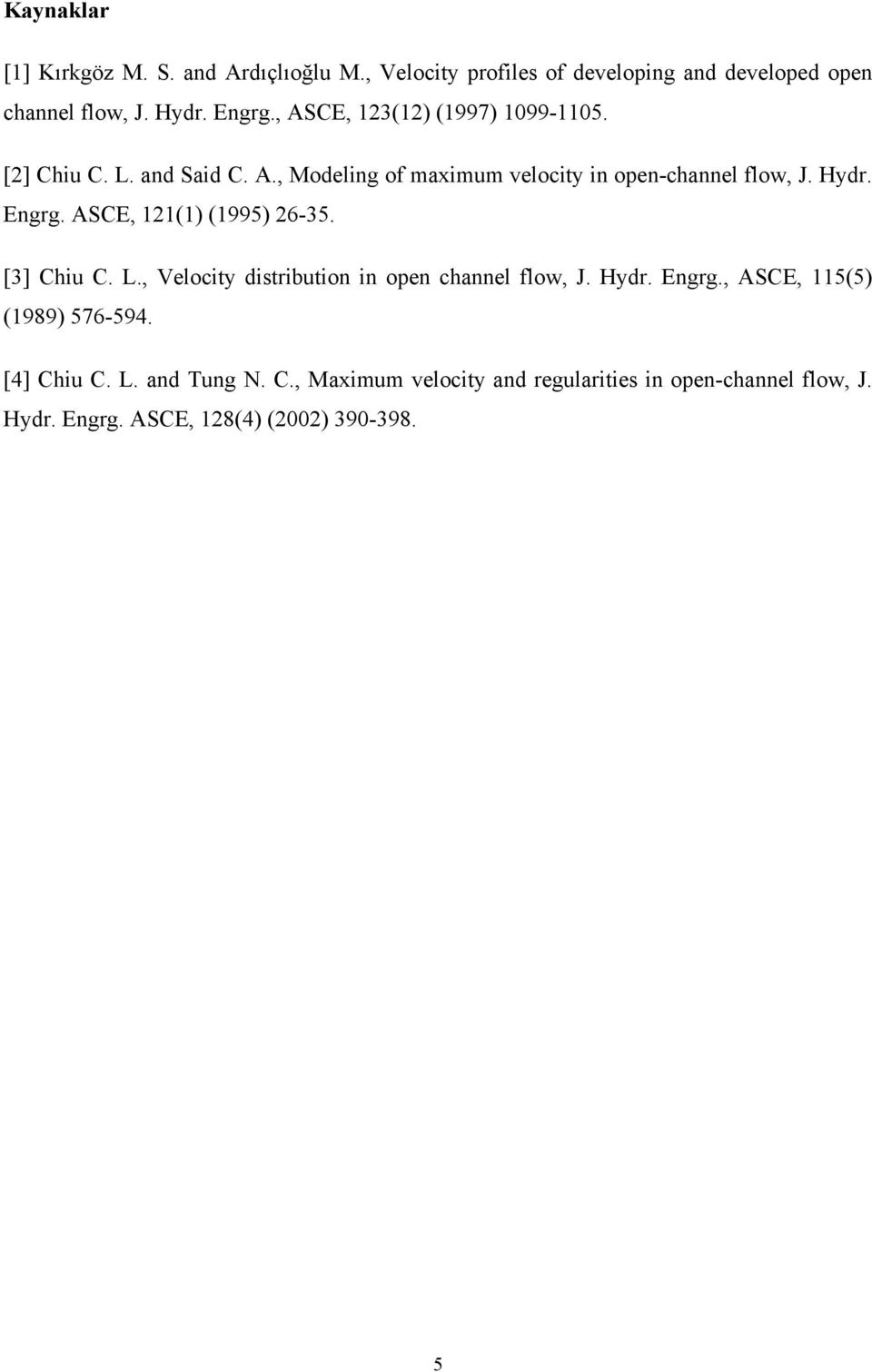 ASCE, 121(1) (1995) 26-35. [3] Chi C. L., Velocity distribtion in open channel flow, J. Hydr. Engrg.