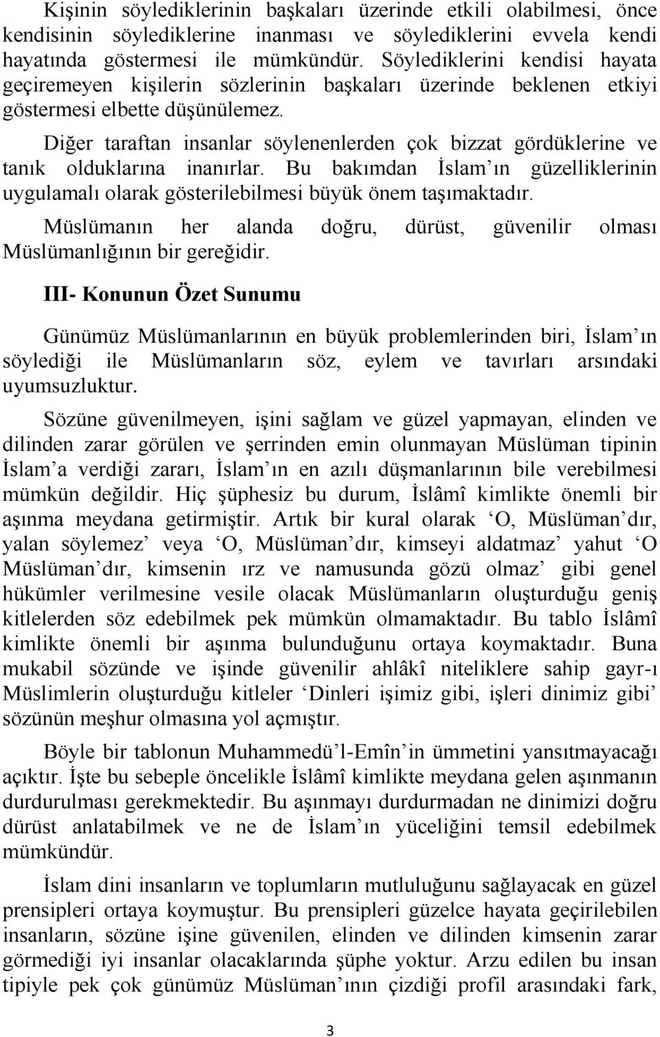 Diğer taraftan insanlar söylenenlerden çok bizzat gördüklerine ve tanık olduklarına inanırlar. Bu bakımdan İslam ın güzelliklerinin uygulamalı olarak gösterilebilmesi büyük önem taşımaktadır.