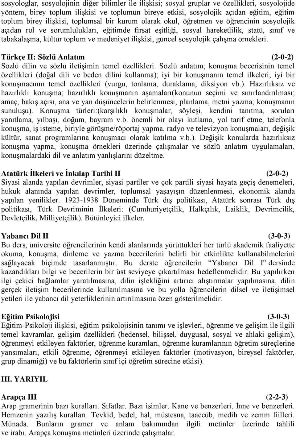 toplum ve medeniyet ilişkisi, güncel sosyolojik çalışma örnekleri. Türkçe II: Sözlü Anlatım (2-0-2) Sözlü dilin ve sözlü iletişimin temel özellikleri.