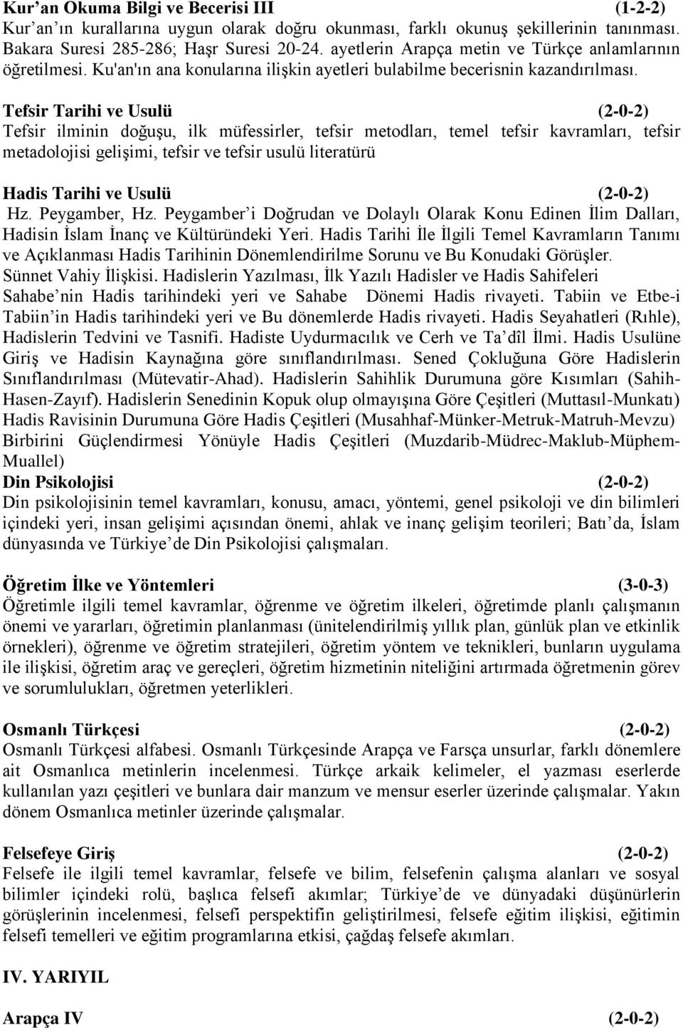 Tefsir Tarihi ve Usulü (2-0-2) Tefsir ilminin doğuşu, ilk müfessirler, tefsir metodları, temel tefsir kavramları, tefsir metadolojisi gelişimi, tefsir ve tefsir usulü literatürü Hadis Tarihi ve Usulü