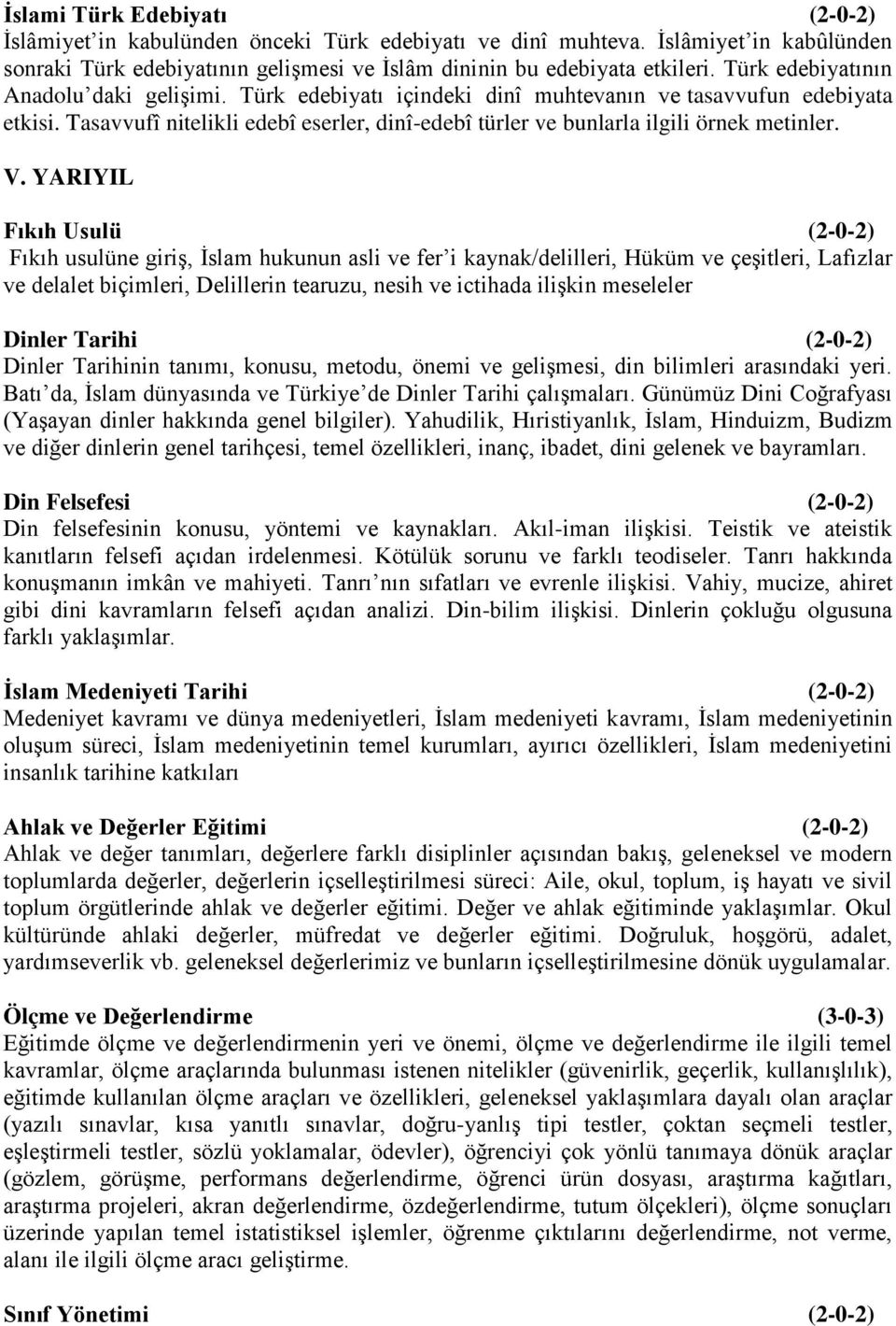 V. YARIYIL Fıkıh Usulü (2-0-2) Fıkıh usulüne giriş, İslam hukunun asli ve fer i kaynak/delilleri, Hüküm ve çeşitleri, Lafızlar ve delalet biçimleri, Delillerin tearuzu, nesih ve ictihada ilişkin