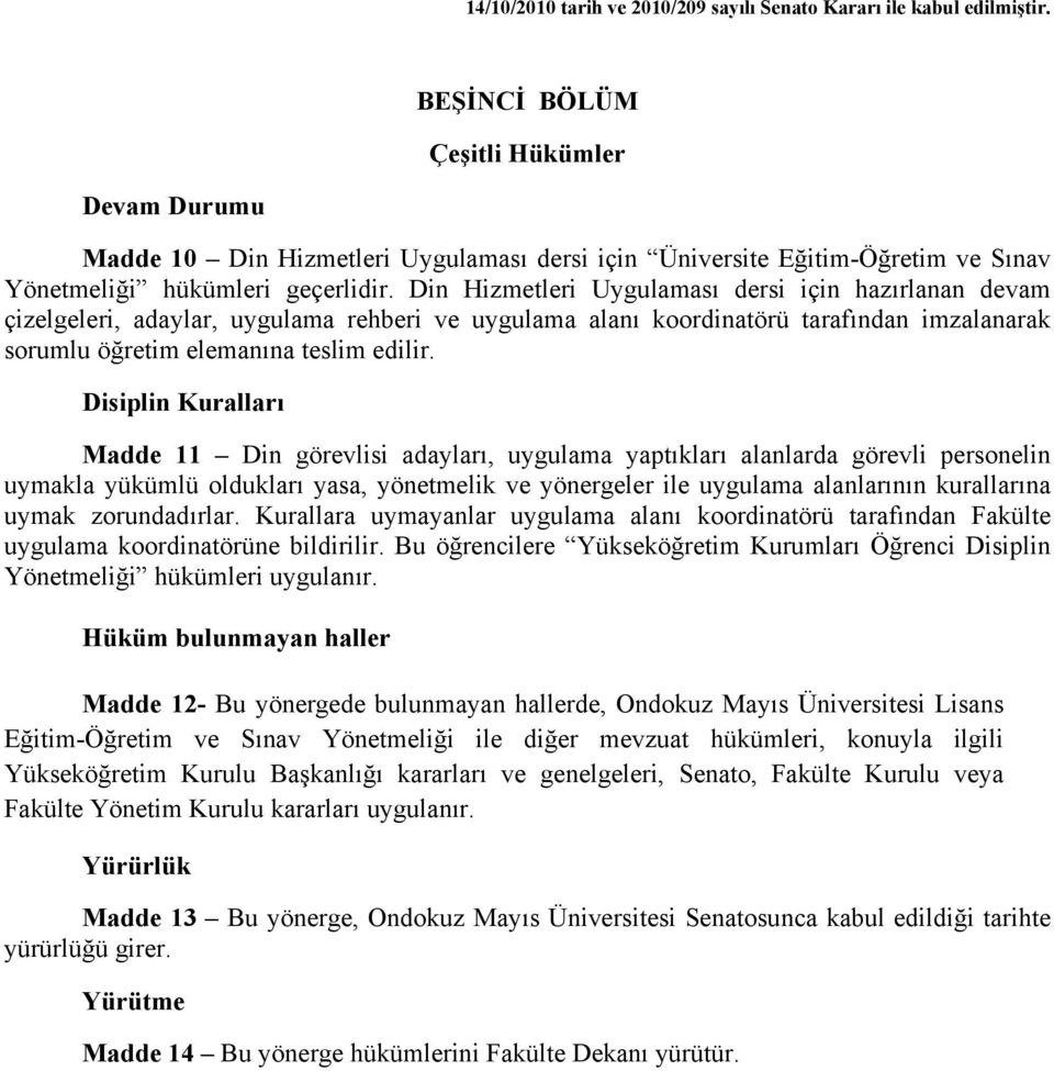 Disiplin Kuralları Madde 11 Din görevlisi adayları, uygulama yaptıkları alanlarda görevli personelin uymakla yükümlü oldukları yasa, yönetmelik ve yönergeler ile uygulama alanlarının kurallarına