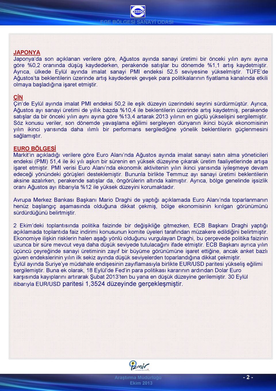 TÜFE de Ağustos ta beklentilerin üzerinde artış kaydederek gevşek para politikalarının fiyatlama kanalında etkili olmaya başladığına işaret etmiştir.