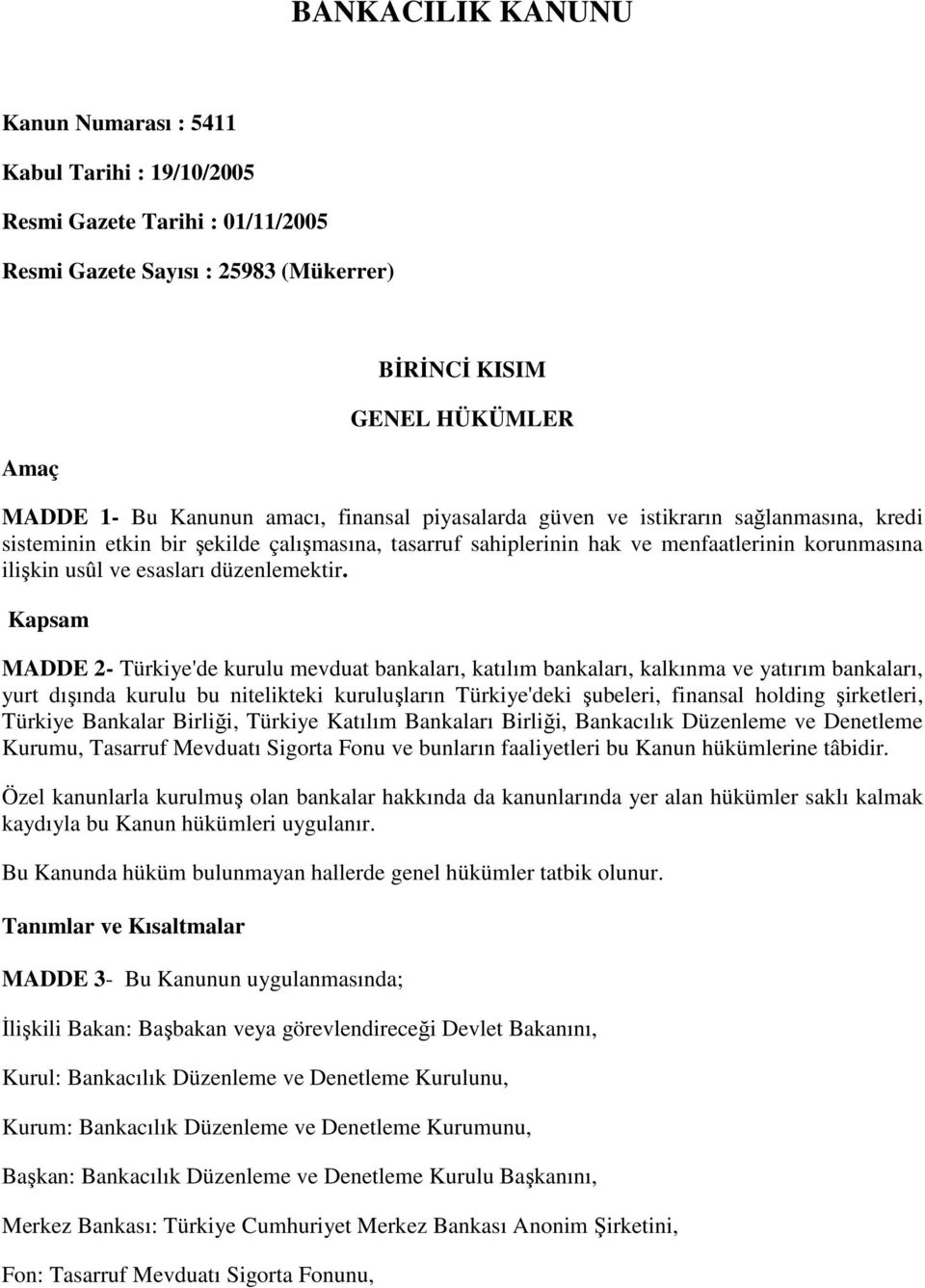 Kapsam MADDE 2- Türkiye'de kurulu mevduat bankaları, katılım bankaları, kalkınma ve yatırım bankaları, yurt dışında kurulu bu nitelikteki kuruluşların Türkiye'deki şubeleri, finansal holding