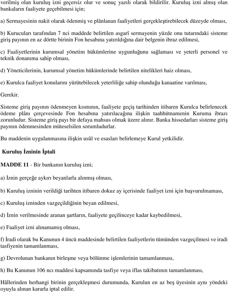 maddede belirtilen asgarî sermayenin yüzde onu tutarındaki sisteme giriş payının en az dörtte birinin Fon hesabına yatırıldığına dair belgenin ibraz edilmesi, c) Faaliyetlerinin kurumsal yönetim