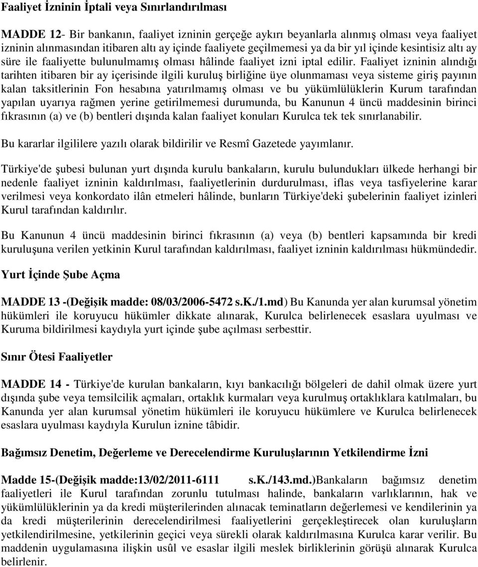 Faaliyet izninin alındığı tarihten itibaren bir ay içerisinde ilgili kuruluş birliğine üye olunmaması veya sisteme giriş payının kalan taksitlerinin Fon hesabına yatırılmamış olması ve bu