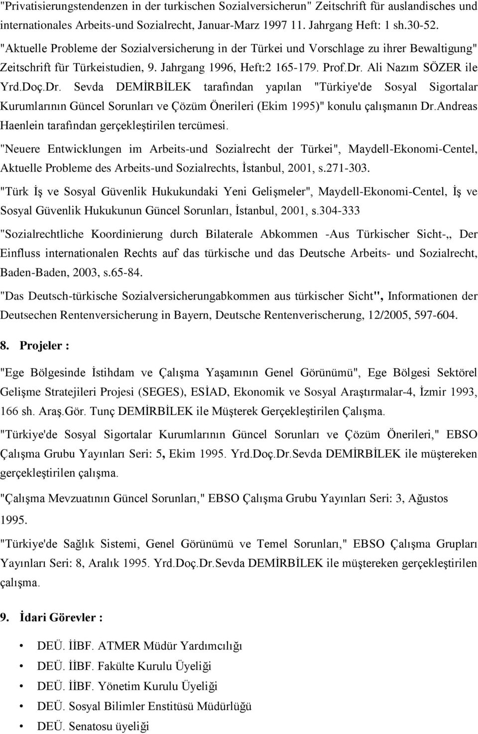 Ali Nazım SÖZER ile Yrd.Doç.Dr. Sevda DEMİRBİLEK tarafından yapılan "Türkiye'de Sosyal Sigortalar Kurumlarının Güncel Sorunları ve Çözüm Önerileri (Ekim 1995)" konulu çalışmanın Dr.