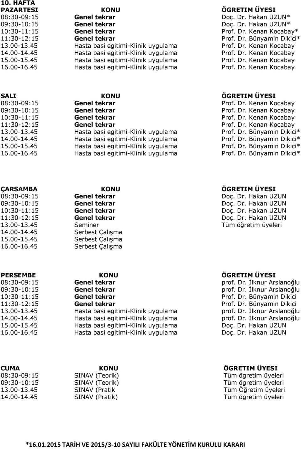 00-16.45 Hasta basi egitimi-klinik uygulama Prof. Dr. Kenan Kocabay SALI KONU ÖGRETIM ÜYESI Genel tekrar Prof. Dr. Kenan Kocabay Genel tekrar Prof. Dr. Kenan Kocabay Genel tekrar Prof. Dr. Kenan Kocabay Genel tekrar Prof. Dr. Kenan Kocabay 13.