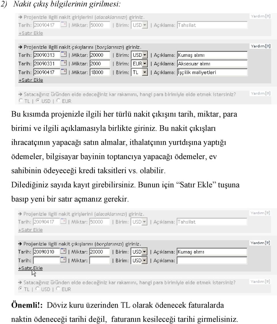 Bu nakit çıkışları ihracatçının yapacağı satın almalar, ithalatçının yurtdışına yaptığı ödemeler, bilgisayar bayinin toptancıya yapacağı ödemeler, ev