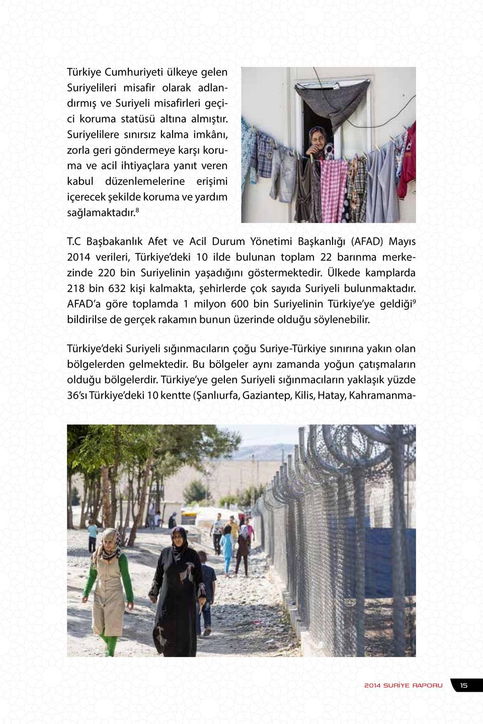 C Başbakanlık Afet ve Acil Durum Yönetimi Başkanlığı (AFAD) Mayıs 2014 verileri, Türkiye deki 10 ilde bulunan toplam 22 barınma merkezinde 220 bin Suriyelinin yaşadığını göstermektedir.