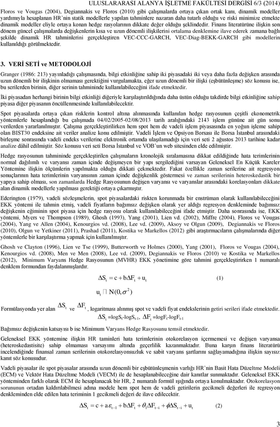 Finans lieraürüne ilişkin son dönem güncel çalışmalarda değişkenlerin kısa ve uzun dönemli ilişkilerini oralama denklemine ilave ederek zamana bağlı şekilde dinamik HR ahminlerini gerçekleşiren