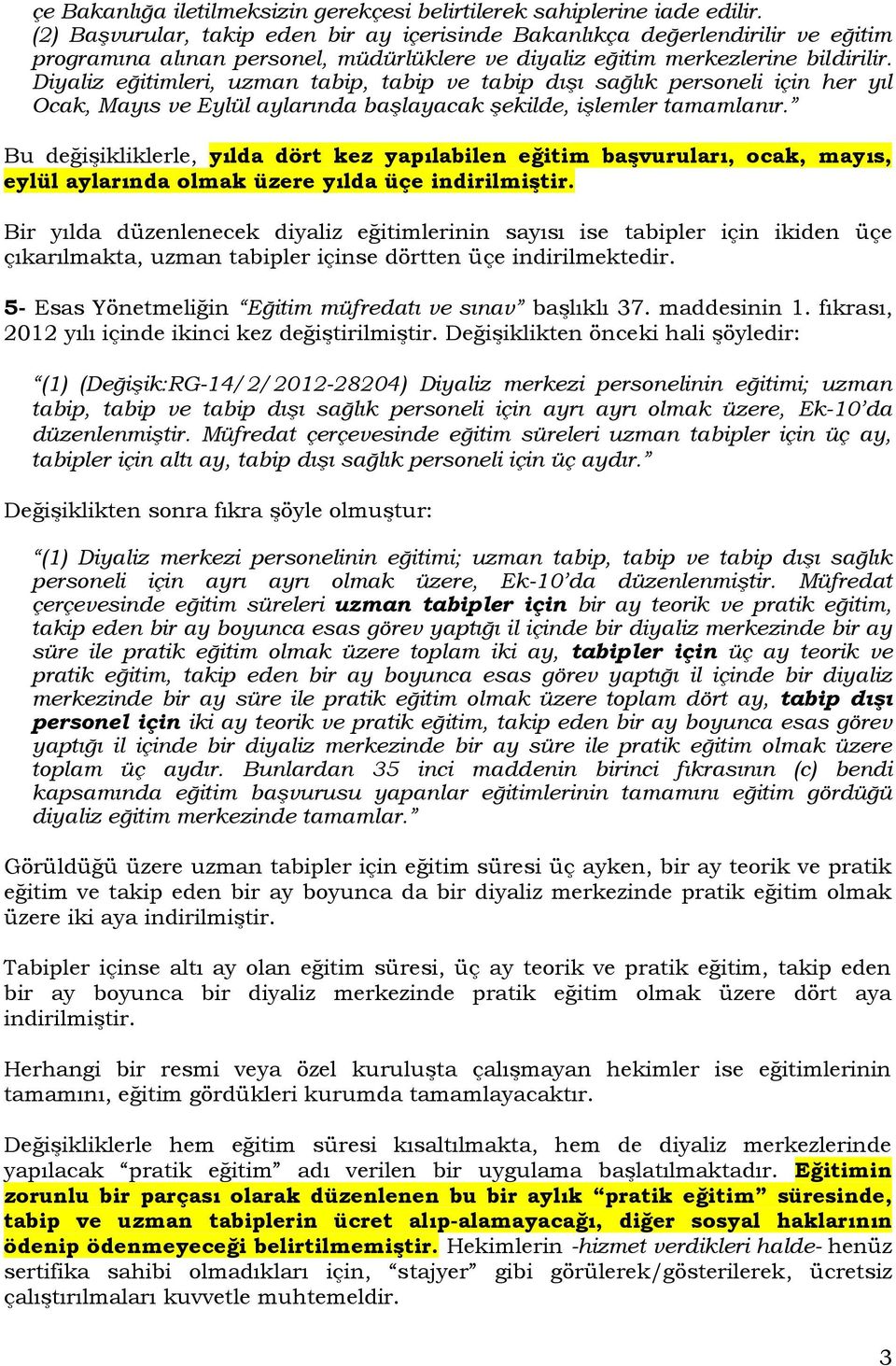 Diyaliz eğitimleri, uzman tabip, tabip ve tabip dışı sağlık personeli için her yıl Ocak, Mayıs ve Eylül aylarında başlayacak şekilde, işlemler tamamlanır.