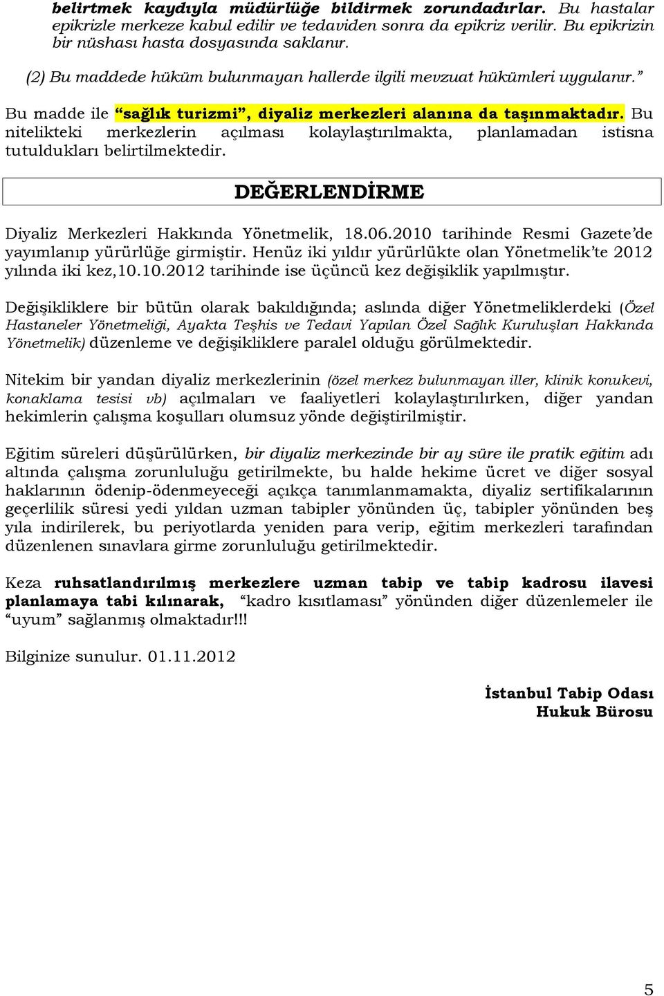 Bu nitelikteki merkezlerin açılması kolaylaştırılmakta, planlamadan istisna tutuldukları belirtilmektedir. DEĞERLENDİRME Diyaliz Merkezleri Hakkında Yönetmelik, 18.06.