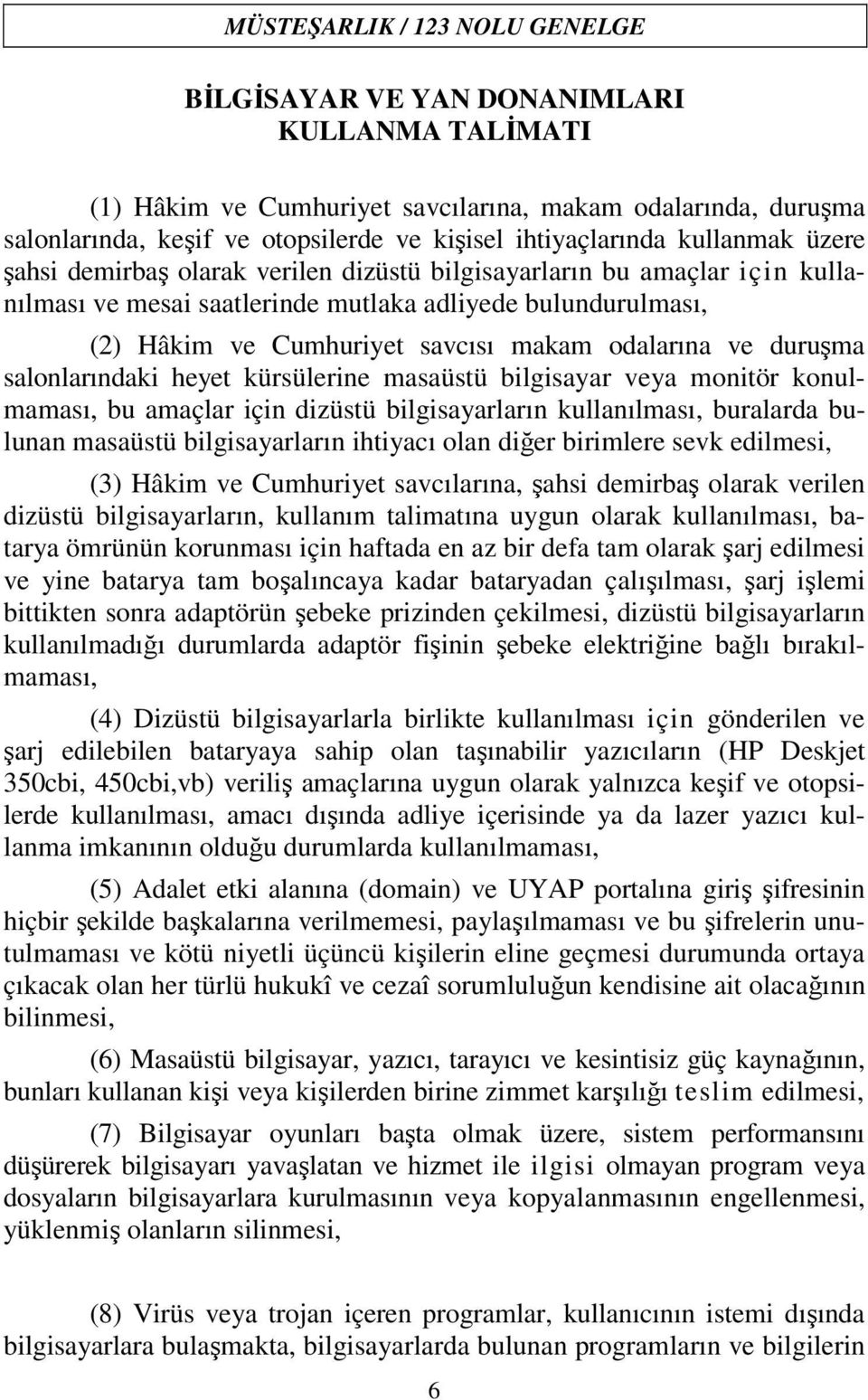 makam odalarına ve duruşma salonlarındaki heyet kürsülerine masaüstü bilgisayar veya monitör konulmaması, bu amaçlar için dizüstü bilgisayarların kullanılması, buralarda bulunan masaüstü