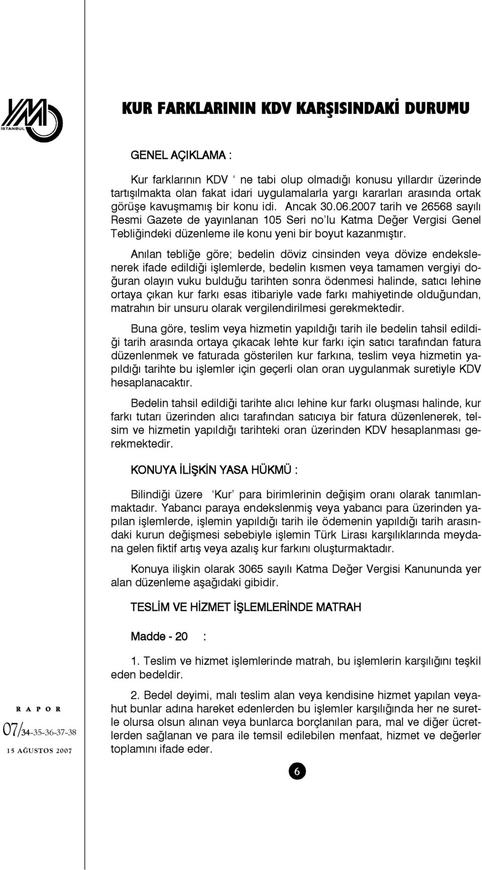 2007 tarih ve 26568 sayılı Resmi Gazete de yayınlanan 105 Seri no lu Katma Değer Vergisi Genel Tebliğindeki düzenleme ile konu yeni bir boyut kazanmıştır.