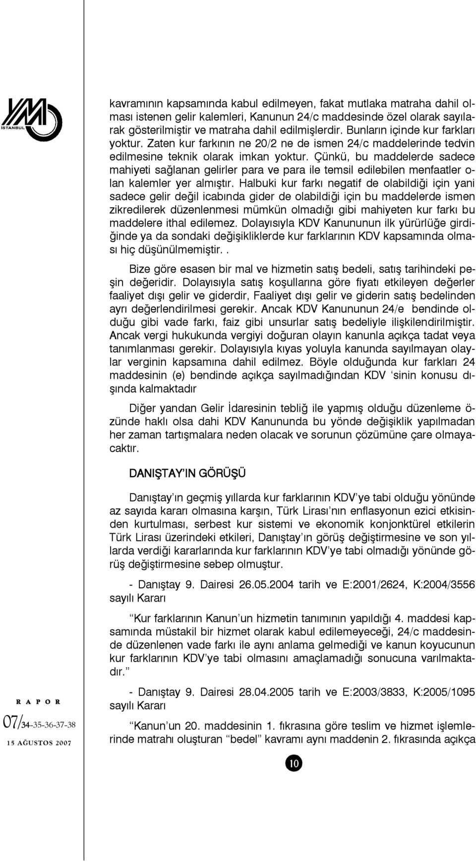 Çünkü, bu maddelerde sadece mahiyeti sağlanan gelirler para ve para ile temsil edilebilen menfaatler o- lan kalemler yer almıştır.