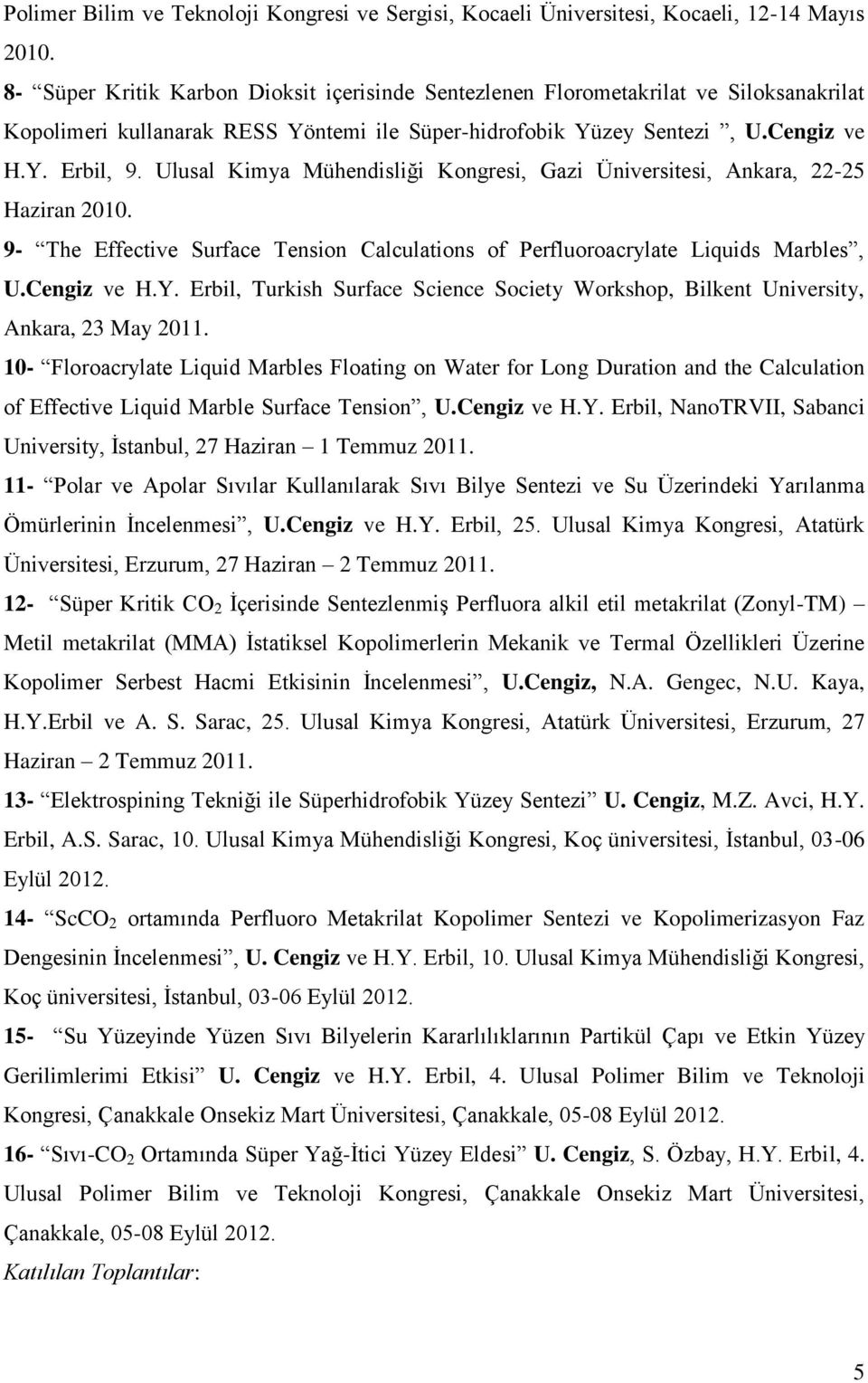 Ulusal Kimya Mühendisliği Kongresi, Gazi Üniversitesi, Ankara, 22-25 Haziran 2010. 9- The Effective Surface Tension Calculations of Perfluoroacrylate Liquids Marbles, U.Cengiz ve H.Y.