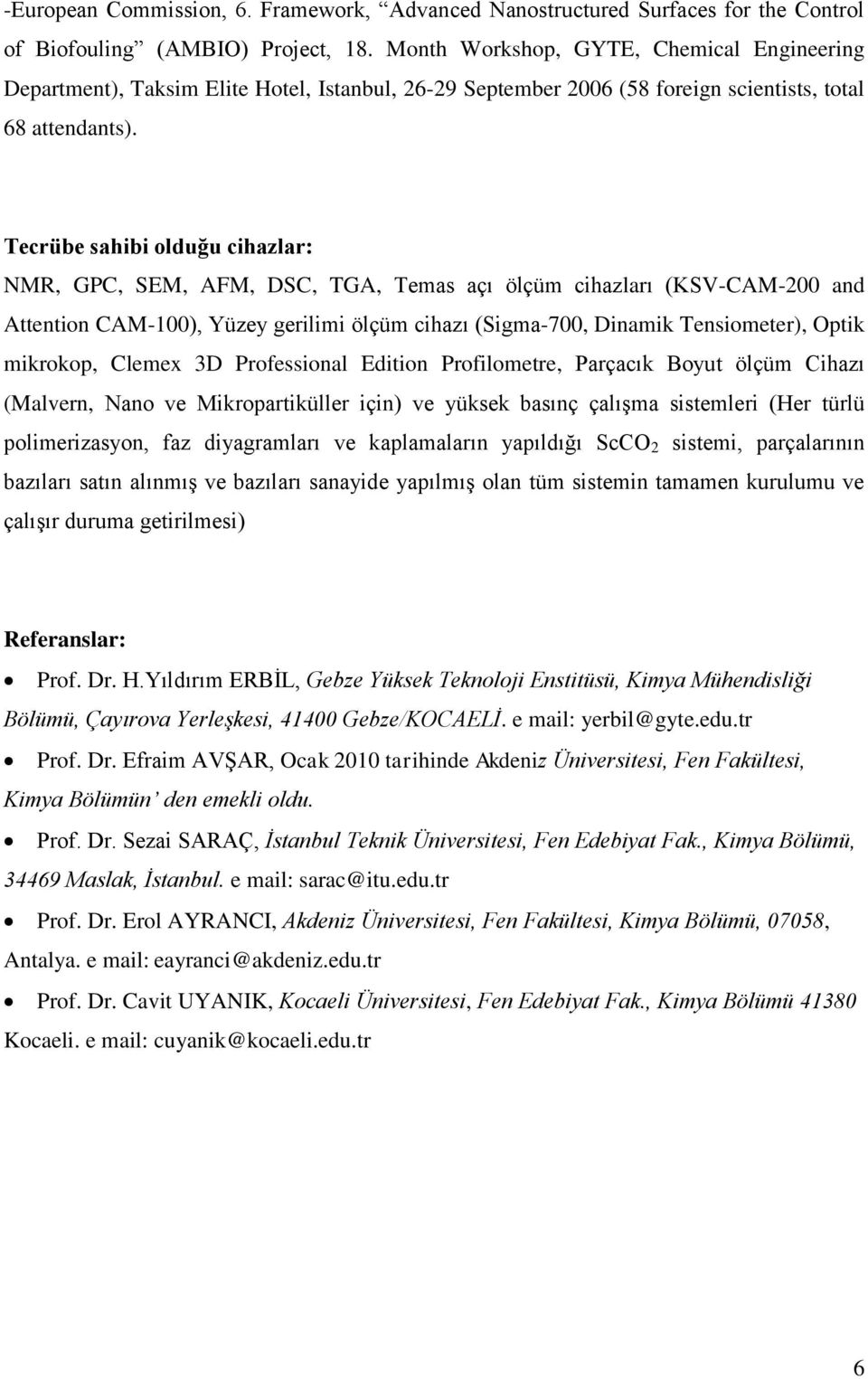 Tecrübe sahibi olduğu cihazlar: NMR, GPC, SEM, AFM, DSC, TGA, Temas açı ölçüm cihazları (KSV-CAM-200 and Attention CAM-100), Yüzey gerilimi ölçüm cihazı (Sigma-700, Dinamik Tensiometer), Optik