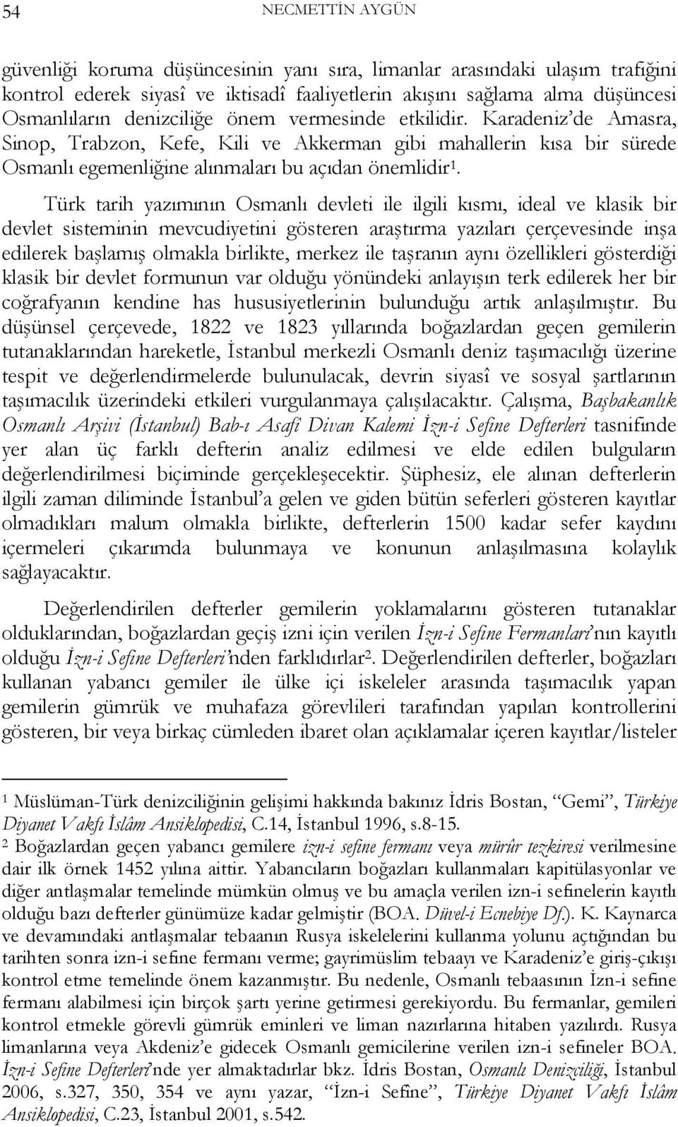 Türk tarih yazımının Osmanlı devleti ile ilgili kısmı, ideal ve klasik bir devlet sisteminin mevcudiyetini gösteren araştırma yazıları çerçevesinde inşa edilerek başlamış olmakla birlikte, merkez ile