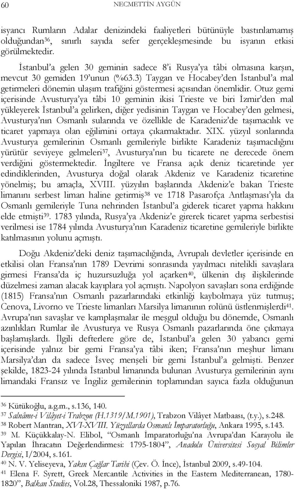 3) Taygan ve Hocabey den İstanbul a mal getirmeleri dönemin ulaşım trafiğini göstermesi açısından önemlidir.