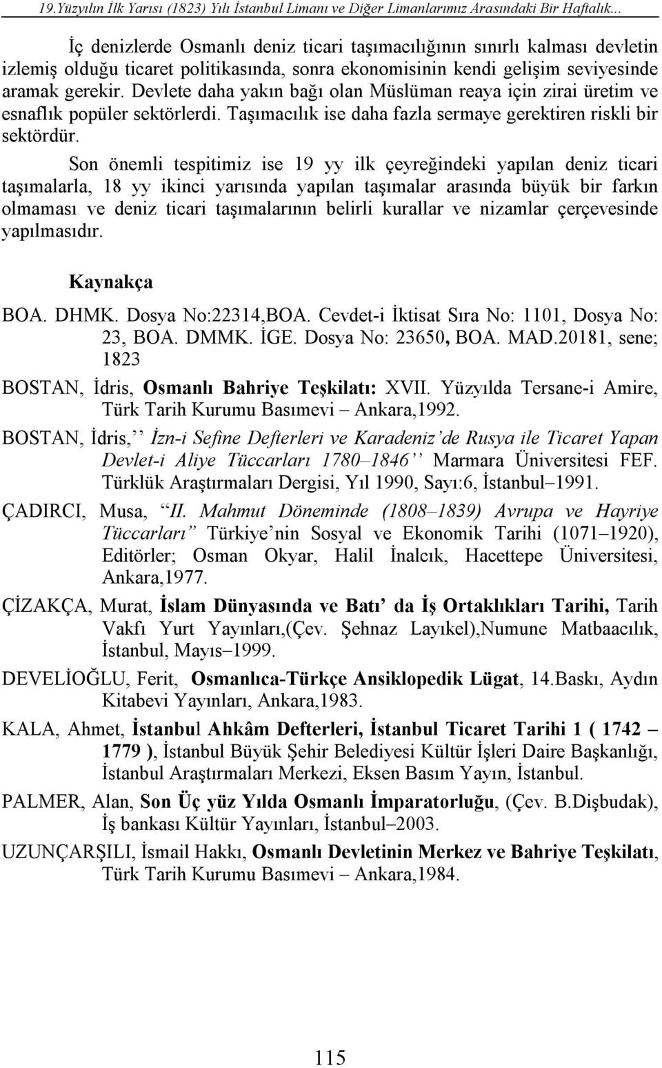 Devlete daha yakın bağı olan Müslüman reaya için zirai üretim ve esnaflık popüler sektörlerdi. Taşımacılık ise daha fazla sermaye gerektiren riskli bir sektördür.