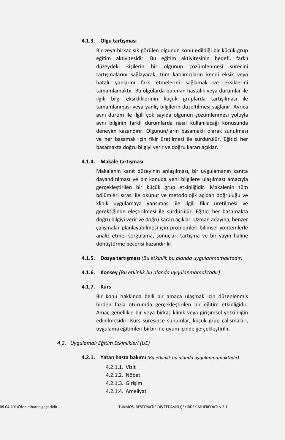 ve eksiklerini tamamlamaktır. Bu olgularda bulunan hastalık veya durumlar ile ilgili bilgi eksikliklerinin küçük gruplarda tartışılması ile tamamlanması veya yanlış bilgilerin düzeltilmesi sağlanır.