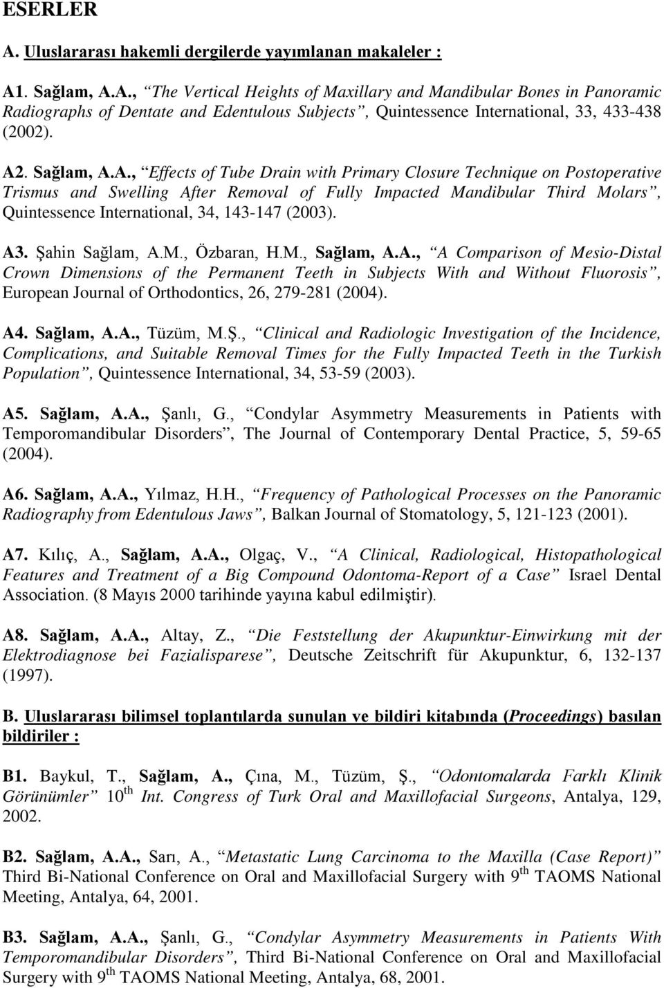 A3. Şahin Sağlam, A.M., Özbaran, H.M., Sağlam, A.A., A Comparison of Mesio-Distal Crown Dimensions of the Permanent Teeth in Subjects With and Without Fluorosis, European Journal of Orthodontics, 26, 279-281 (2004).