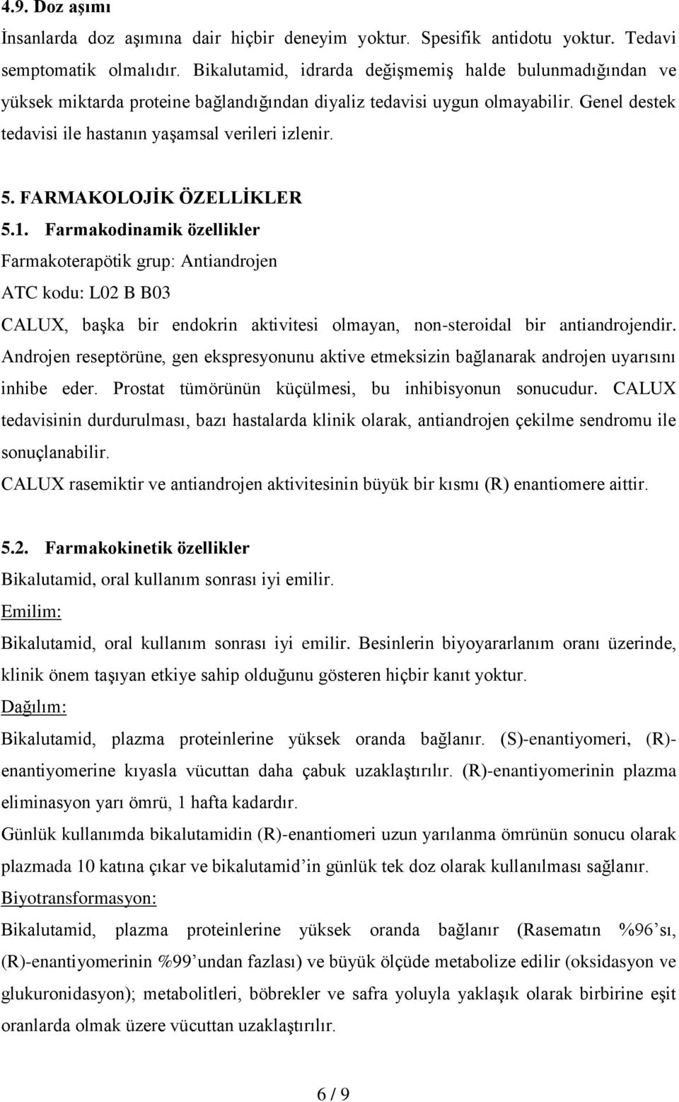 FARMAKOLOJİK ÖZELLİKLER 5.1. Farmakodinamik özellikler Farmakoterapötik grup: Antiandrojen ATC kodu: L02 B B03 CALUX, başka bir endokrin aktivitesi olmayan, non-steroidal bir antiandrojendir.