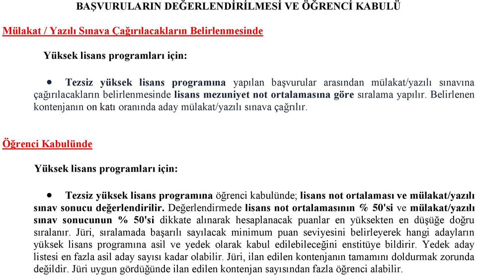 Öğrenci Kabulünde Yüksek lisans programları için: Tezsiz yüksek lisans programına öğrenci kabulünde; lisans not ortalaması ve mülakat/yazılı sınav sonucu değerlendirilir.