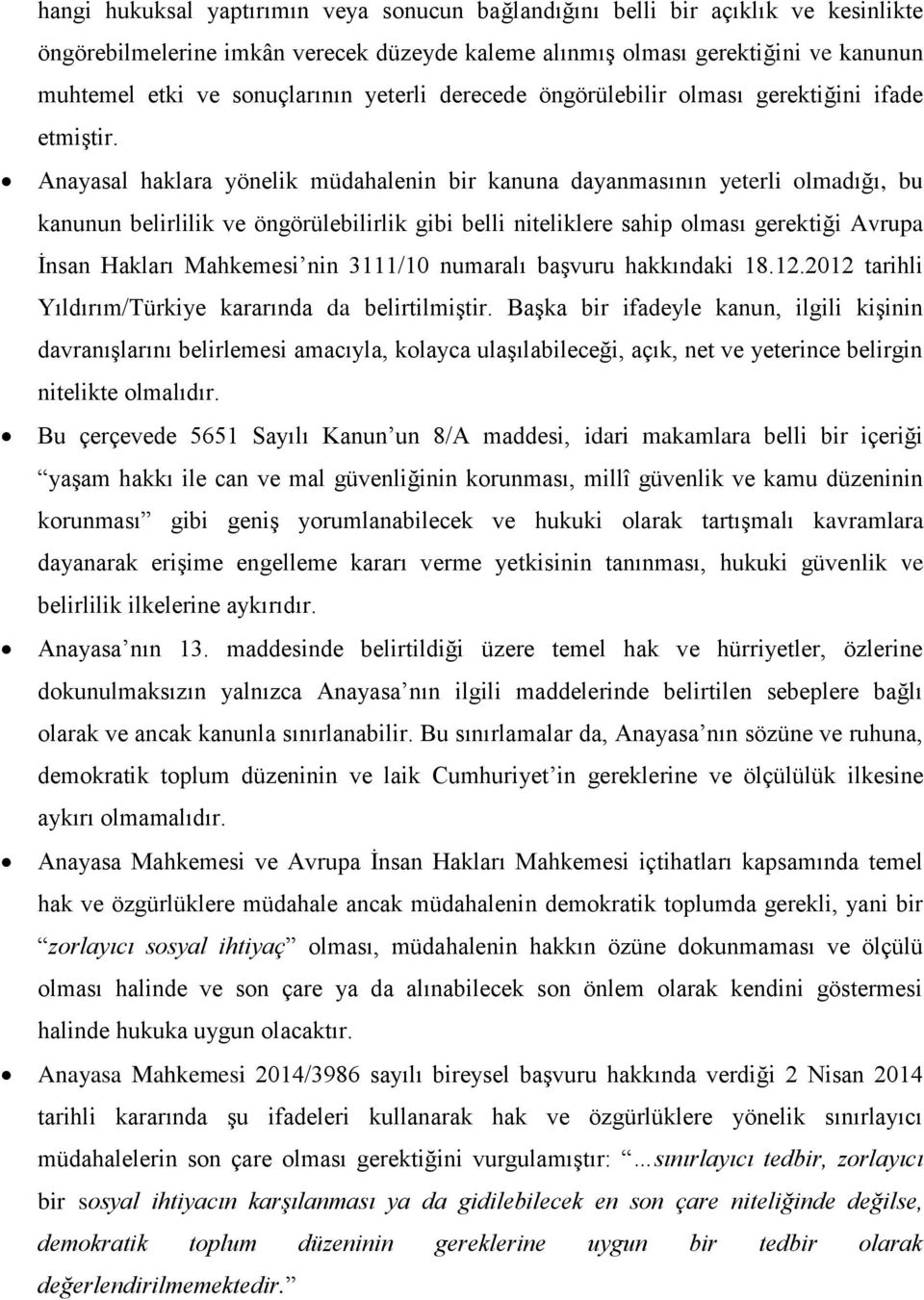 Anayasal haklara yönelik müdahalenin bir kanuna dayanmasının yeterli olmadığı, bu kanunun belirlilik ve öngörülebilirlik gibi belli niteliklere sahip olması gerektiği Avrupa İnsan Hakları Mahkemesi