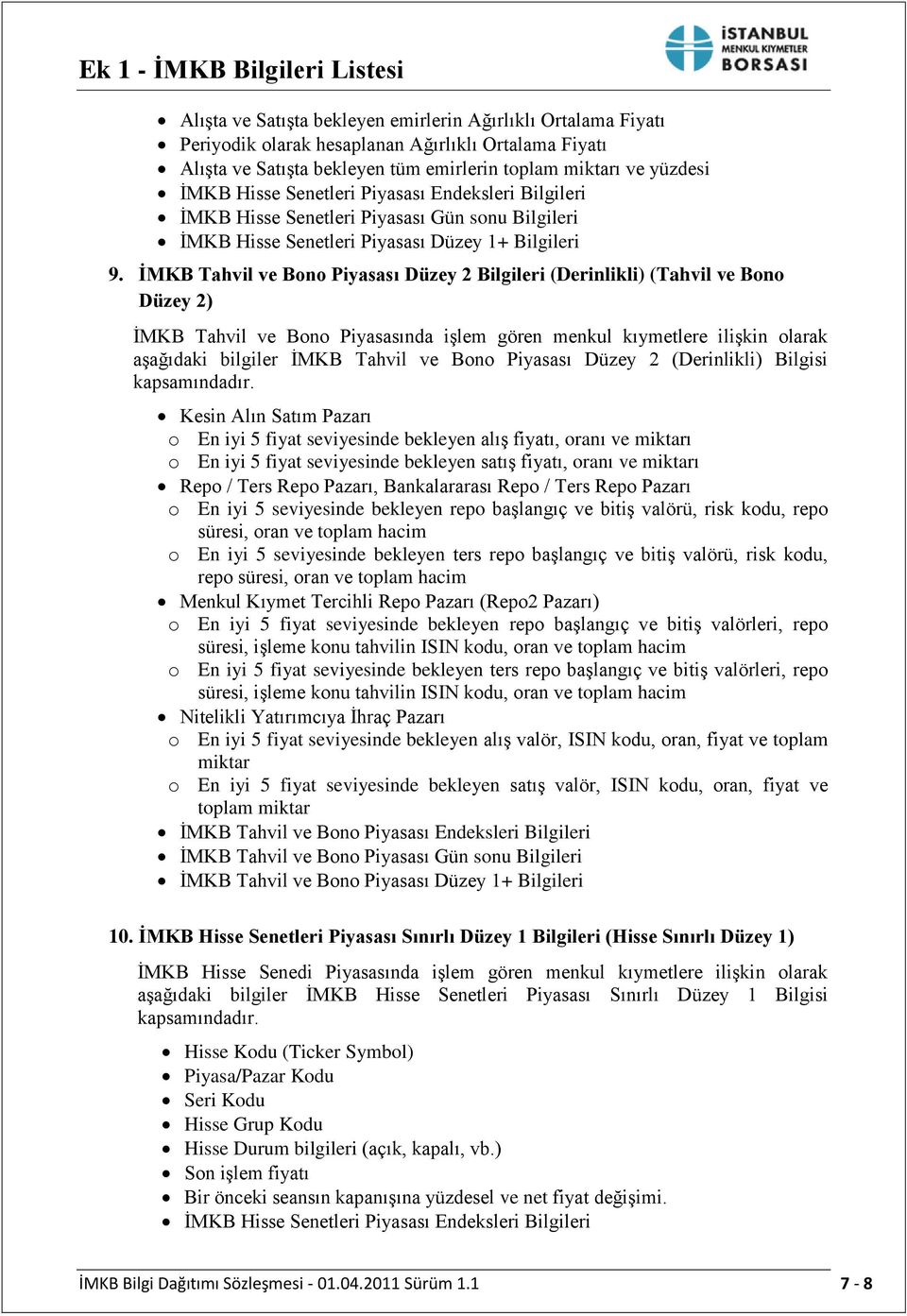 İMKB Tahvil ve Bono Piyasası Düzey 2 Bilgileri (Derinlikli) (Tahvil ve Bono Düzey 2) İMKB Tahvil ve Bono Piyasasında işlem gören menkul kıymetlere ilişkin olarak aşağıdaki bilgiler İMKB Tahvil ve