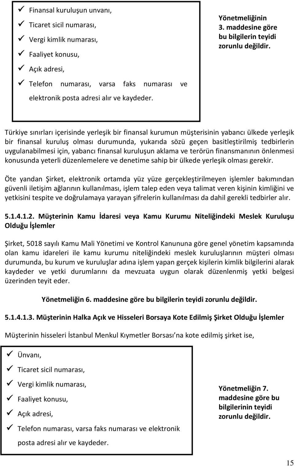 Türkiye sınırları içerisinde yerleşik bir finansal kurumun müşterisinin yabancı ülkede yerleşik bir finansal kuruluş olması durumunda, yukarıda sözü geçen basitleştirilmiş tedbirlerin uygulanabilmesi