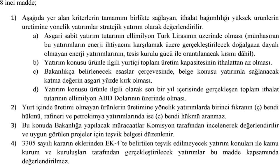 yatırımlarının, tesis kurulu gücü ile orantılanacak kısmı dâhil). b) Yatırım konusu ürünle ilgili yurtiçi toplam üretim kapasitesinin ithalattan az olması.