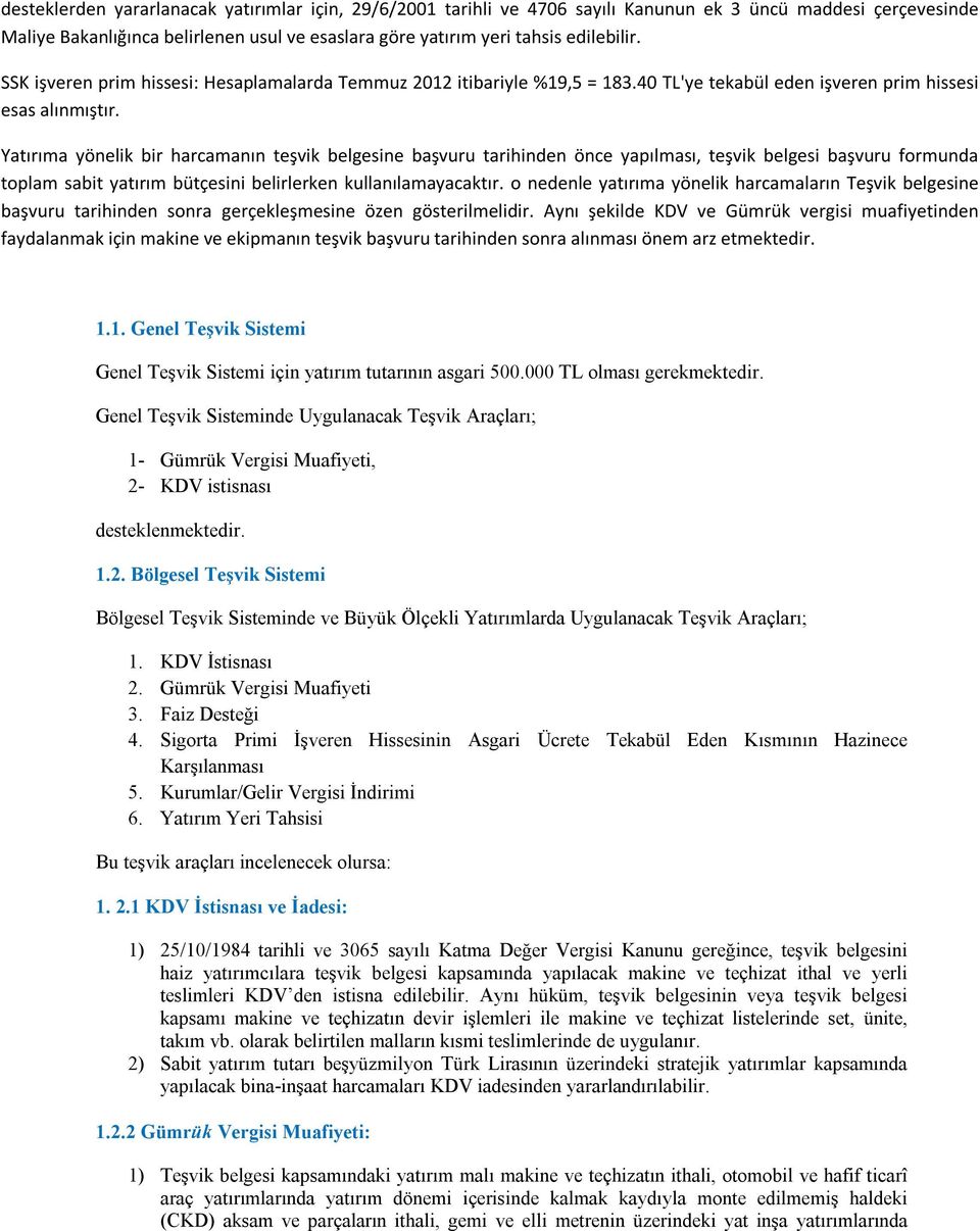 Yatırıma yönelik bir harcamanın teşvik belgesine başvuru tarihinden önce yapılması, teşvik belgesi başvuru formunda toplam sabit yatırım bütçesini belirlerken kullanılamayacaktır.