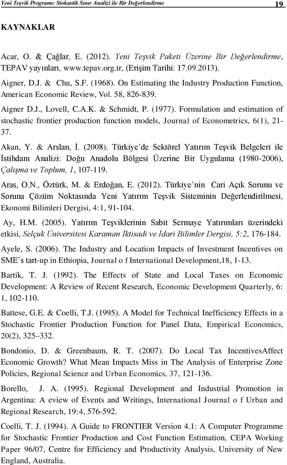 (1977). Formulation and estimation of stochastic frontier production function models, Journal of Econometrics, 6(1), 21-37. Akan, Y. & Arslan, İ. (2008).