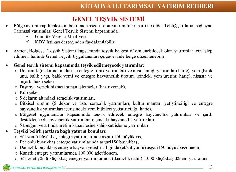 Ayrıca, Bölgesel Teşvik Sistemi kapsamında teşvik belgesi düzenlenebilecek olan yatırımlar için talep edilmesi halinde Genel Teşvik Uygulamaları çerçevesinde belge düzenlenebilir.