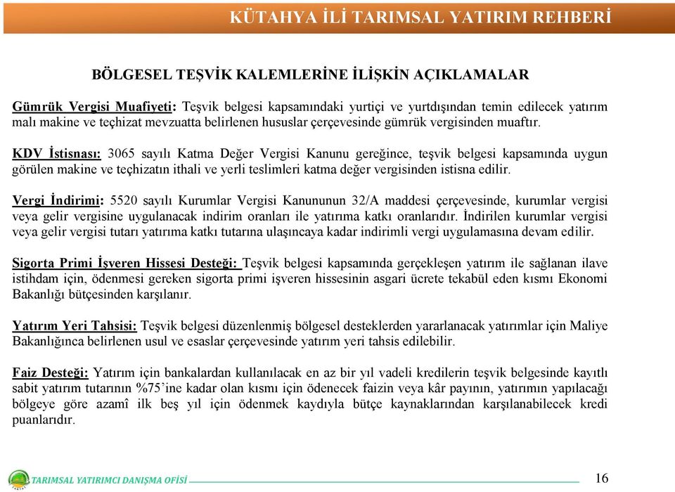 KDV İstisnası: 3065 sayılı Katma Değer Vergisi Kanunu gereğince, teşvik belgesi kapsamında uygun görülen makine ve teçhizatın ithali ve yerli teslimleri katma değer vergisinden istisna edilir.