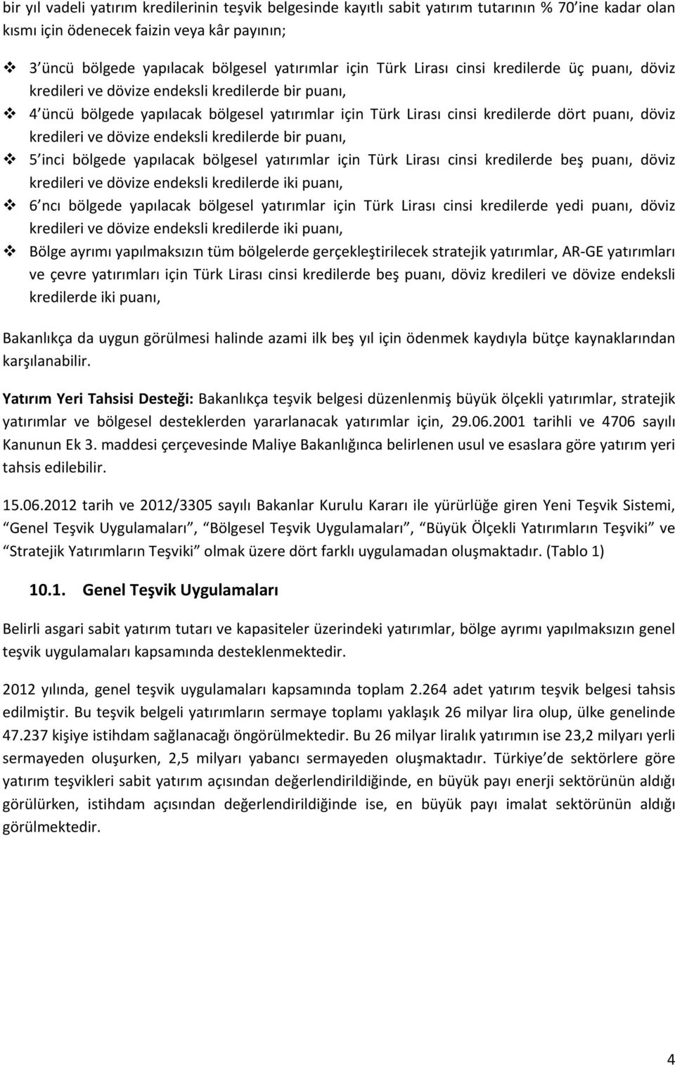 kredileri ve dövize endeksli kredilerde bir puanı, 5 inci bölgede yapılacak bölgesel yatırımlar için Türk Lirası cinsi kredilerde beş puanı, döviz kredileri ve dövize endeksli kredilerde iki puanı, 6