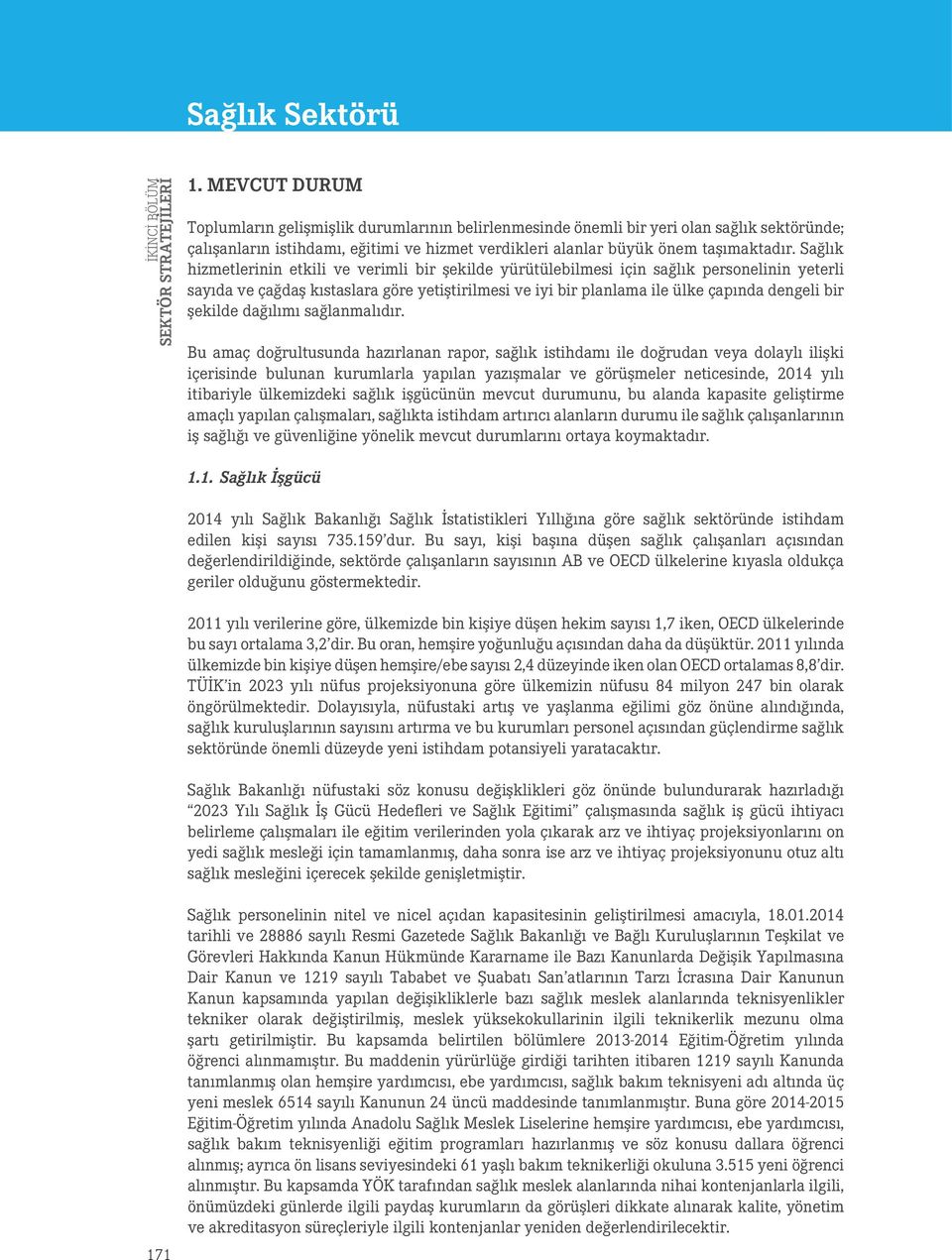 Sağlık hizmetlerinin etkili ve verimli bir şekilde yürütülebilmesi için sağlık personelinin yeterli sayıda ve çağdaş kıstaslara göre yetiştirilmesi ve iyi bir planlama ile ülke çapında dengeli bir