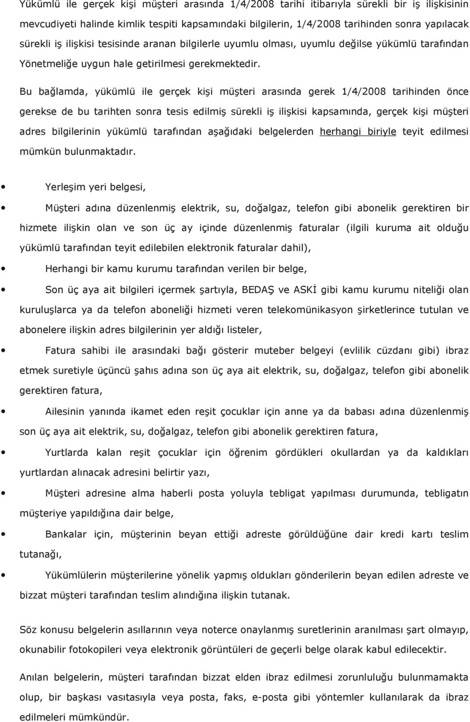 Bu bağlamda, yükümlü ile gerçek kişi müşteri arasında gerek 1/4/2008 tarihinden önce gerekse de bu tarihten sonra tesis edilmiş sürekli iş ilişkisi kapsamında, gerçek kişi müşteri adres bilgilerinin