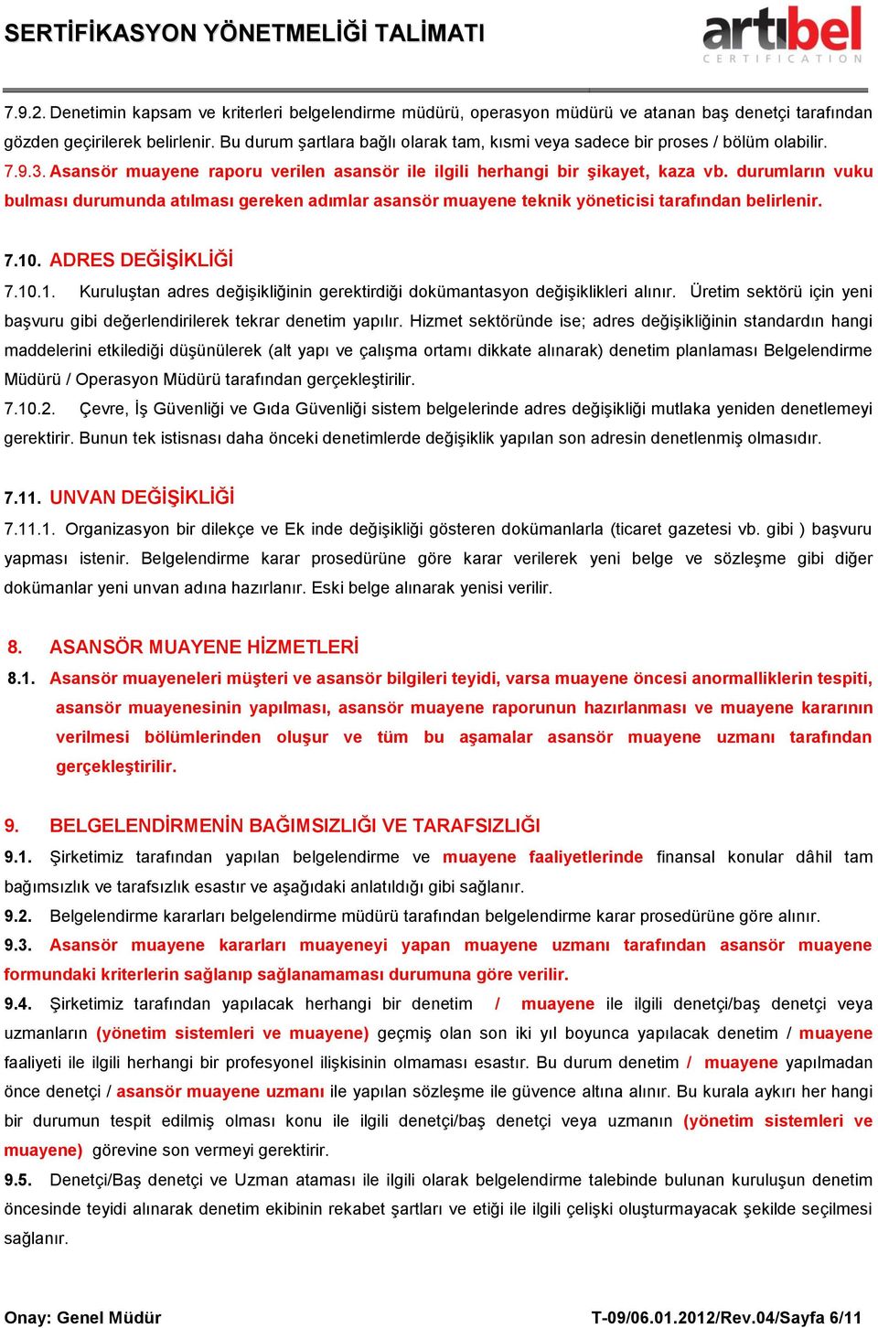 durumların vuku bulması durumunda atılması gereken adımlar asansör muayene teknik yöneticisi tarafından belirlenir. 7.10